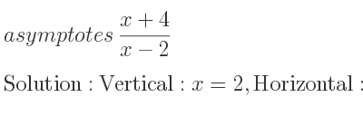 The asymptotes of (x+4)/(x-2) is Vertical: x=2,Horizontal: y=1
